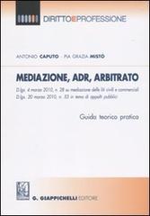 Mediazione, ADR, arbitrato. Guida teorico pratica di Antonio Caputo, Pia G. Mistò edito da Giappichelli