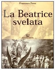 La Beatrice svelata. Preparazione alla intelligenza di tutte le opere di Dante Alighieri di Francesco Perez edito da Flaccovio