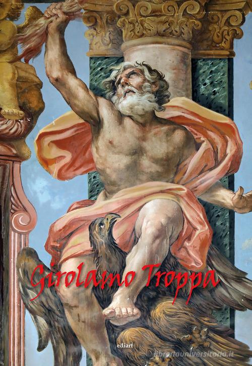 Girolamo Troppa. Ediz. illustrata edito da Ediart