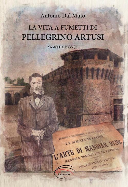 La vita a fumetti di Pellegrino Artusi di Antonio Dal Muto edito da Pluriversum