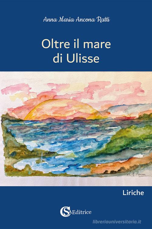 Oltre il mare di Ulisse di Anna Maria Ancona Ratti edito da CSA Editrice