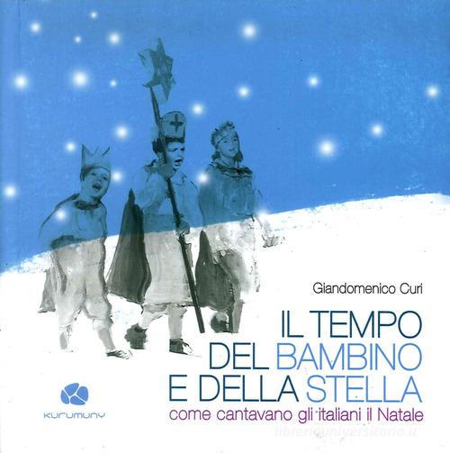 Il tempo del bambino e della stella. Come cantavano gli italiani il Natale. Con CD Audio di Giandomenico Curi edito da Kurumuny