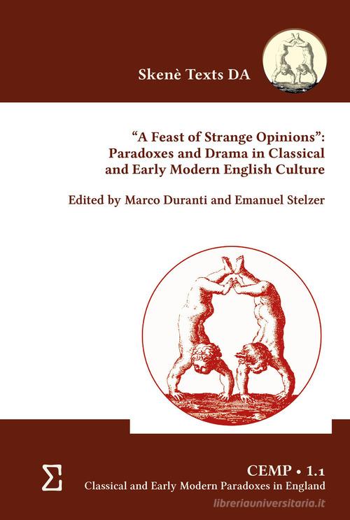 «A feast of strange opinions». Paradoxes and drama in classical and early modern english culture edito da Autopubblicato