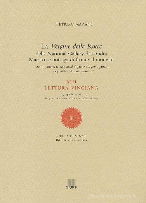 La Vergine delle Rocce della National Gallery di Londra. Maestro e bottega di fronte al modello. XLII Lettura vinciana (13 aprile 2002) di Pietro C. Marani edito da Giunti Editore