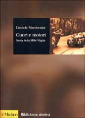 Cuori e motori. Storia della Mille Miglia (1927-1957) di Daniele Marchesini edito da Il Mulino