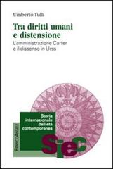 Tra diritti umani e distensione. L'amministrazione Carter e il dissenso in URSS di Umberto Tulli edito da Franco Angeli