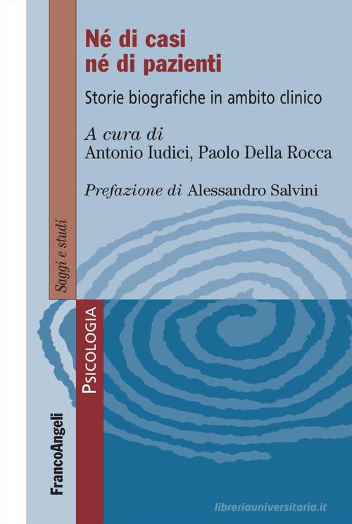 Né di casi né di pazienti. Storie biografiche in ambito clinico edito da Franco Angeli