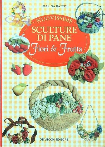 Nuovissime sculture di pane. Fiori & frutta di Marina Ratto edito da De Vecchi