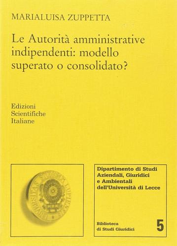 Le autorità amministrative indipendenti: modello superato o consolidato di Marialuisa Zuppetta edito da Edizioni Scientifiche Italiane