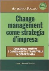 Change management come strategia d'impresa. Governare futuro e cambiamenti e tramutarli in opportunità di Antonio Foglio edito da Franco Angeli