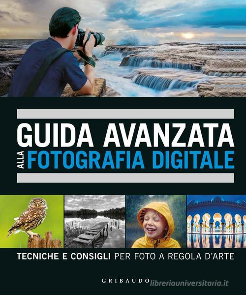 Guida avanzata alla fotografia digitale. Tecniche e consigli per foto a regola d'arte di David Taylor edito da Gribaudo