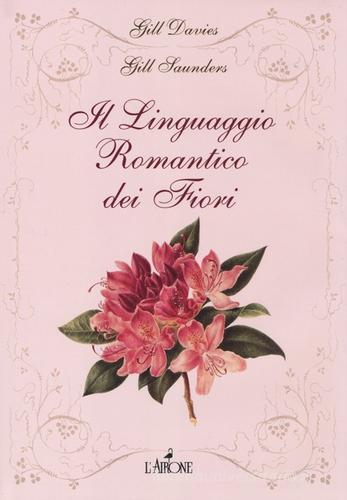 Il linguaggio romantico dei fiori di Gill Davies, Gill Saunders edito da L'Airone Editrice Roma