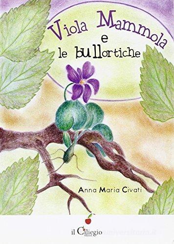 Violamammola e le bullortiche di Anna Maria Civati edito da Il Ciliegio