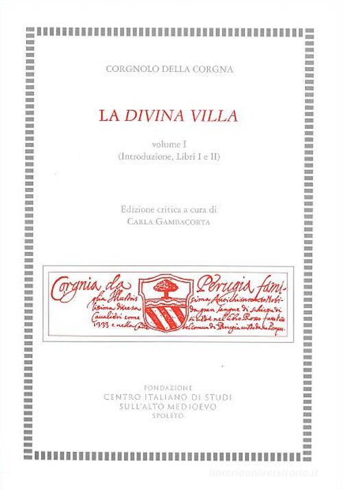 La divina villa. Ediz. critica vol.1 di Corgnolo della Corgna edito da Fondazione CISAM