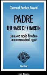 Padre Teilhard de Chardin di G. Battista Fossati edito da Firenze Atheneum