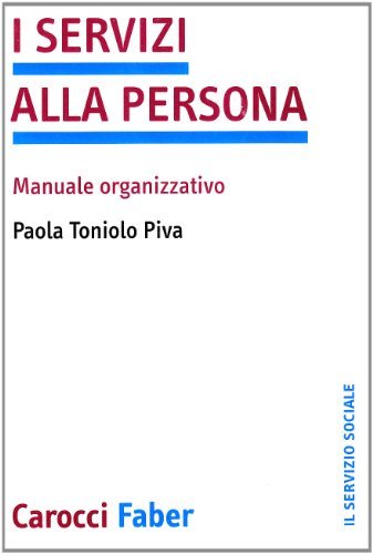 I servizi alla persona. Manuale organizzativo di Paola Toniolo Piva edito da Carocci