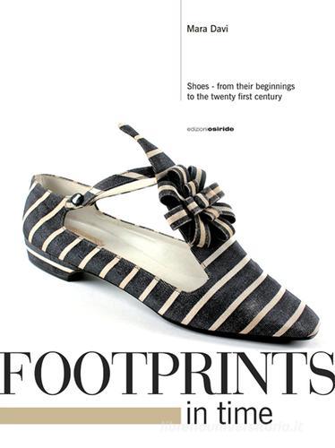 Footprints in time. Shoes, from their beginnings to the twenty first century di Mara Davi edito da Osiride