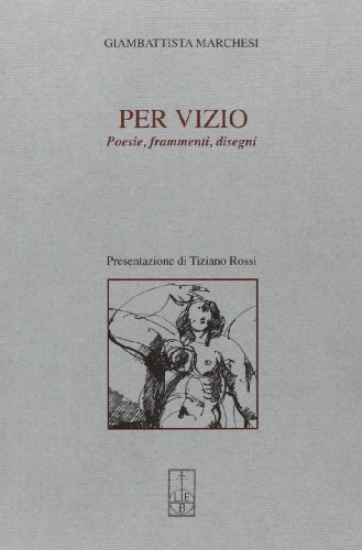 Per vizio. Poesie, frammenti, disegni di Giambattista Marchesi edito da Lubrina Bramani Editore