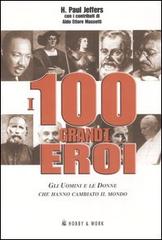 I 100 grandi eroi. Gli uomini e le donne che hanno cambiato il mondo di Paul H. Jeffers, Aldo E. Massetti edito da Hobby & Work Publishing
