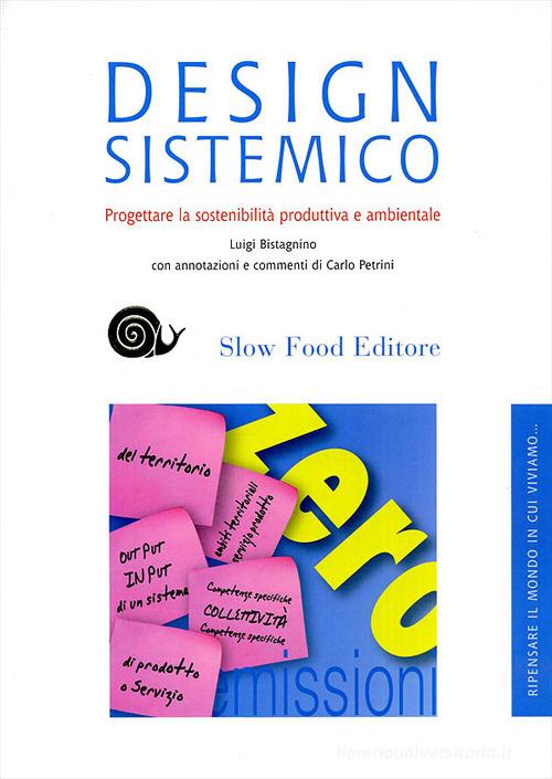 Design sistemico. Progettare la sostenibilità produttiva e ambientale di Luigi Bistagnino edito da Slow Food