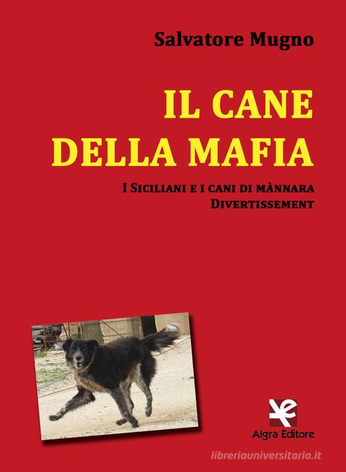 Il cane della mafia. I siciliani e i cani di mànnara. Divertissement di Salvatore Mugno edito da Algra