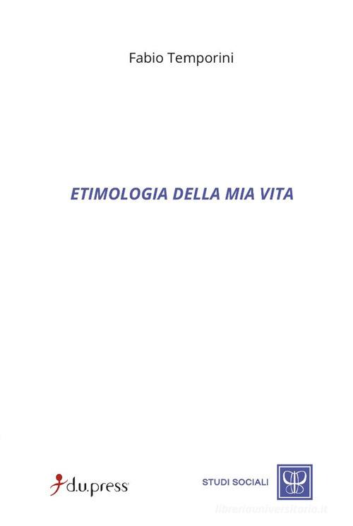 Etimologia della mia vita di Fabio Temporini edito da Dupress