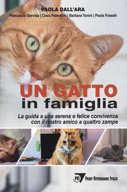 Un gatto in famiglia. La guida a una serena e felice convivenza con il nostro amico a quattro zampe di Paola Dall'Ara, Francesco Servida, Clara Palestrini edito da Le Point Vétérinaire Italie