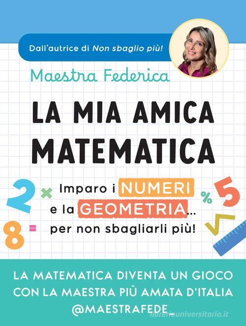 La mia amica matematica. Imparo i numeri e la geometria... per non sbagliarli più! di Maestra Federica edito da Vallardi A.