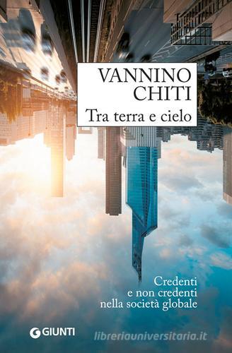 Tra terra e cielo. Credenti e non credenti nella società globale di Vannino Chiti edito da Giunti Editore