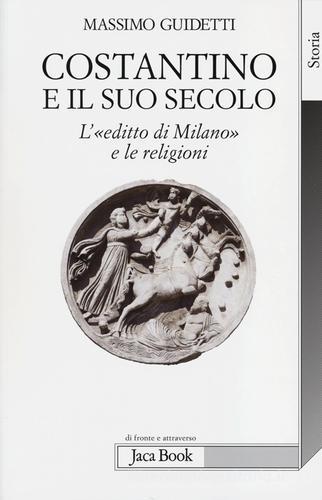 Costantino e il suo secolo. L'«editto di Milano» e le religioni di Massimo Guidetti edito da Jaca Book