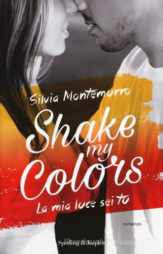La mia luce sei tu. Shake my colors vol.1 di Silvia Montemurro edito da Sperling & Kupfer
