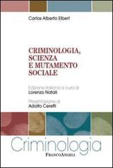 Criminologia, scienza e mutamento sociale di Carlos A. Elbert edito da Franco Angeli