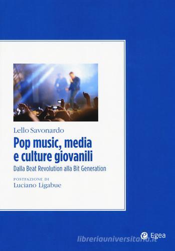 Pop music, media e culture giovanili. Dalla beat revolution alla bit generation di Lello Savonardo edito da EGEA