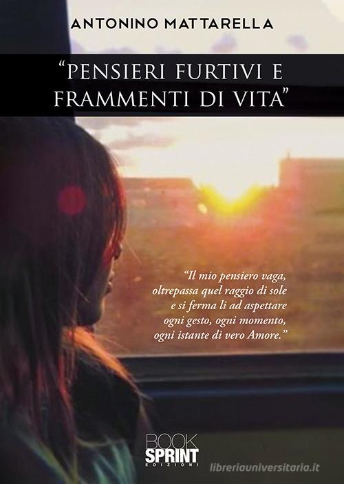 «Pensieri furtivi e frammenti di vita» di Antonino Mattarella edito da Booksprint