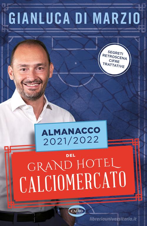 Almanacco 2021-2022 del Grand hotel calciomercato di Gianluca Di Marzio edito da Cairo