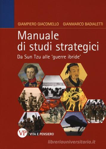 Manuale di studi strategici. Da Sun Tzu alle 'guerre ibride' di Giampiero Giacomello, Gianmarco Badialetti edito da Vita e Pensiero