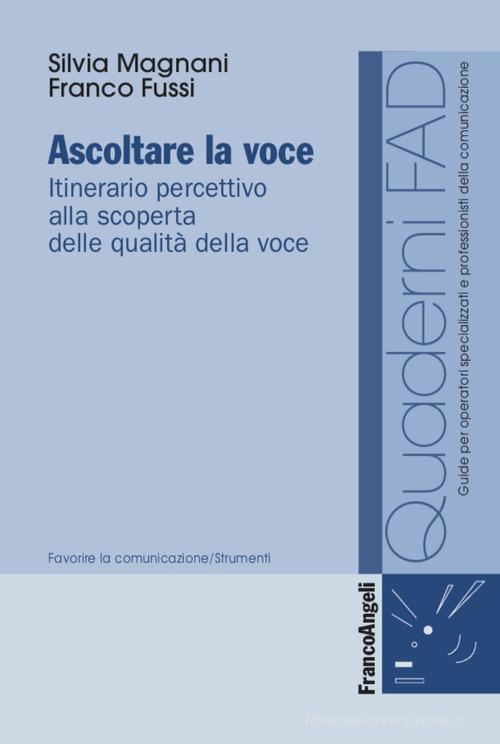 Ascoltare la voce. Itinerario percettivo alla scoperta delle qualità della voce di Silvia Magnani, Franco Fussi edito da Franco Angeli