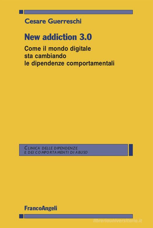 New addiction 3.0. Come il mondo digitale sta cambiando le dipendenze comportamentali di Cesare Guerreschi edito da Franco Angeli