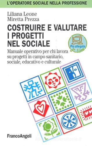 Costruire e valutare i progetti nel sociale. Manuale operativo per chi lavora su progetti in campo sanitario, sociale, educativo e culturale di Liliana Leone, Miretta Prezza edito da Franco Angeli