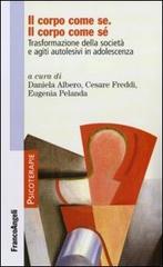 Il corpo come se. Il corpo come sé. Trasformazione della società e agiti autolesivi in adolescenza edito da Franco Angeli