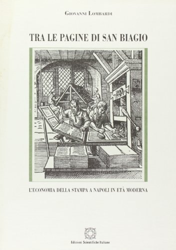Tra le pagine di san Biagio. L'economia della stampa a Napoli in età moderna di Giovanni Lombardi edito da Edizioni Scientifiche Italiane
