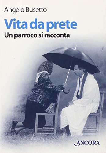 Vita da prete. Un parroco si racconta di Angelo Busetto edito da Ancora