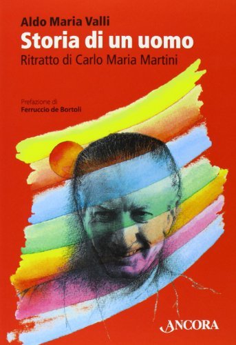 Storia di un uomo. Ritratto di Carlo Maria Martini di Aldo Maria Valli edito da Ancora
