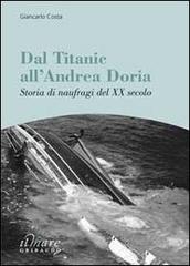 Dal Titanic all'Andrea Doria. Storia di naufragi del XX secolo di Giancarlo Costa edito da Gribaudo