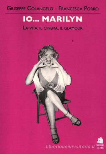 Io... Marilyn. La vita, il cinema, il glamour di Giuseppe Colangelo, Francesca Porro edito da Book Time