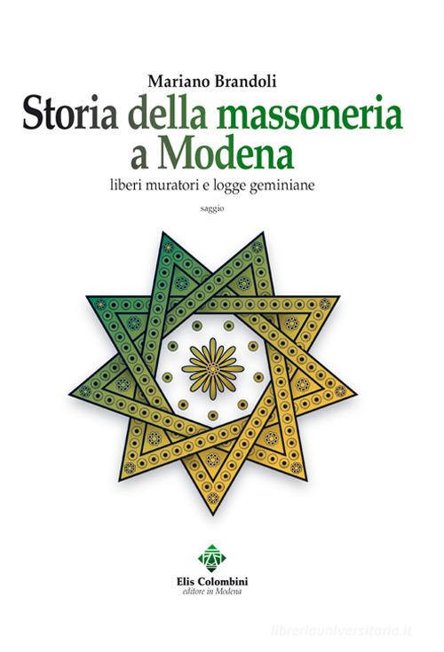 Storia della massoneria a Modena. Liberi muratori e logge geminiane di Mariano Brandoli edito da Colombini