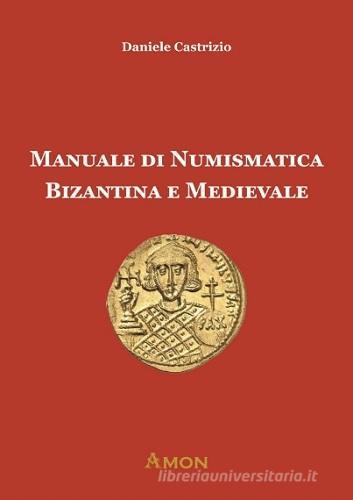 Manuale di numismatica bizantina e medievale di Daniele Castrizio edito da Amon