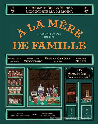 À la mère de famille. Le ricette della mitica cioccolateria parigina di Julien Merceron edito da L'Ippocampo
