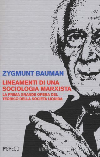 Lineamenti di una sociologia marxista. La prima grande opera del teorico della società liquida di Zygmunt Bauman edito da Pgreco