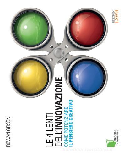 Le 4 lenti dell'innovazione. Come potenziare il pensiero creativo di Rowan Gibson edito da Edizioni LSWR